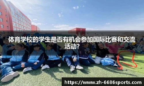 体育学校的学生是否有机会参加国际比赛和交流活动？